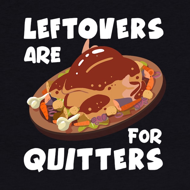 Thanksgiving Leftovers are for Quitters by TheTeeBee